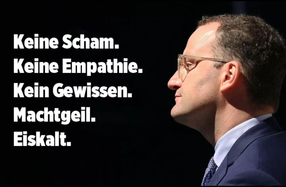 Jens Spahn, keine Chance keine Empathie e kein Gewissen machtgeil eiskalt