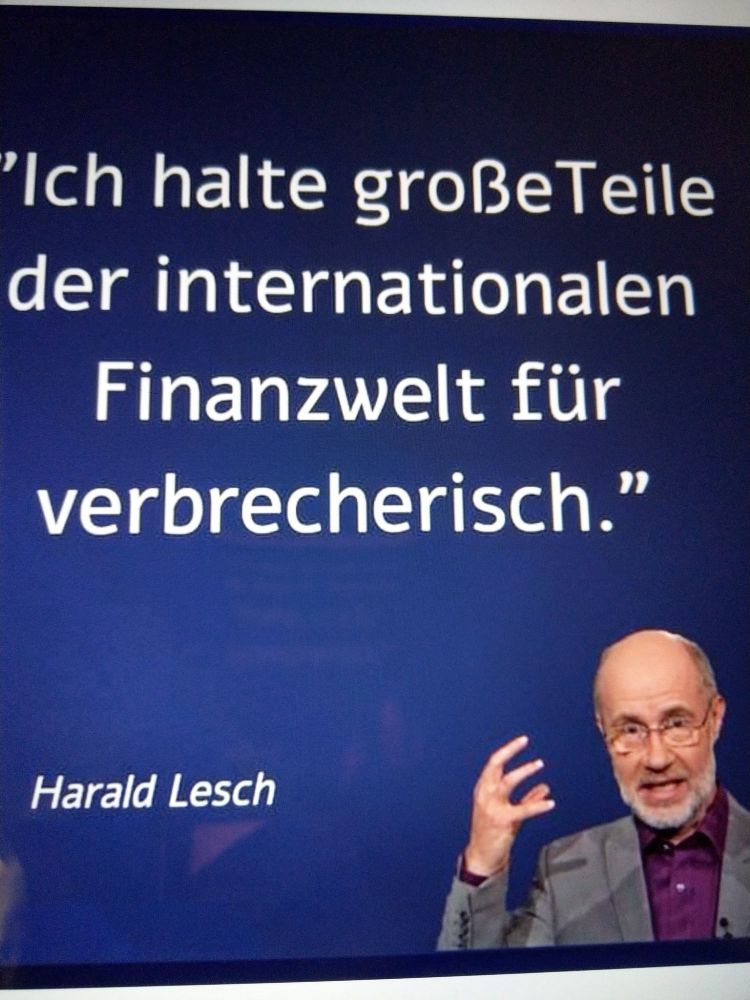 Harald Lesch, ich halte große Teile der internationalen finanzwelt für verbrecherisch