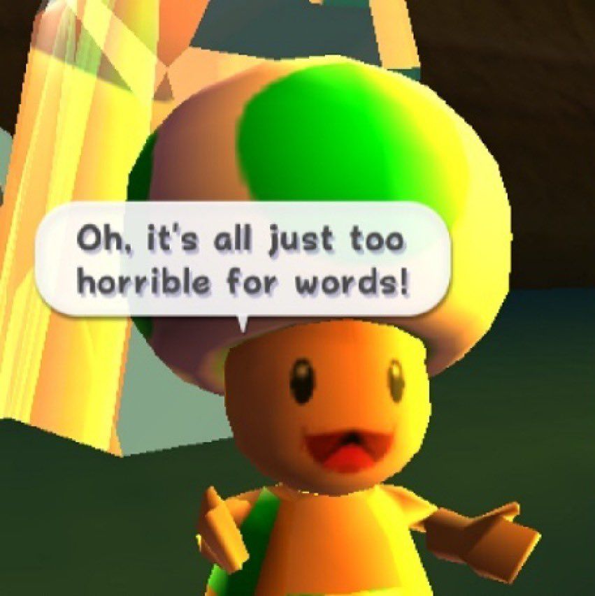 Toad from Super Mario, with a speech bubble saying “Oh, it's all just too horrible for words!”
