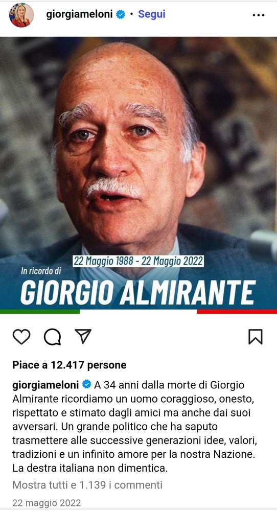 Instagram post by Giorgio Meloni on 22nd May 2022 on the anniversary of Giorgio Almirante's death. The text reads: "34 years from the death of Giorgio Almirante we remember a courageous honest man, respected and esteemed by his friends but also by his adversaries. A great politician who was able to pass on ideas, values and traditions and infinite love for our nation to later generations. The Italian Right does not forget."