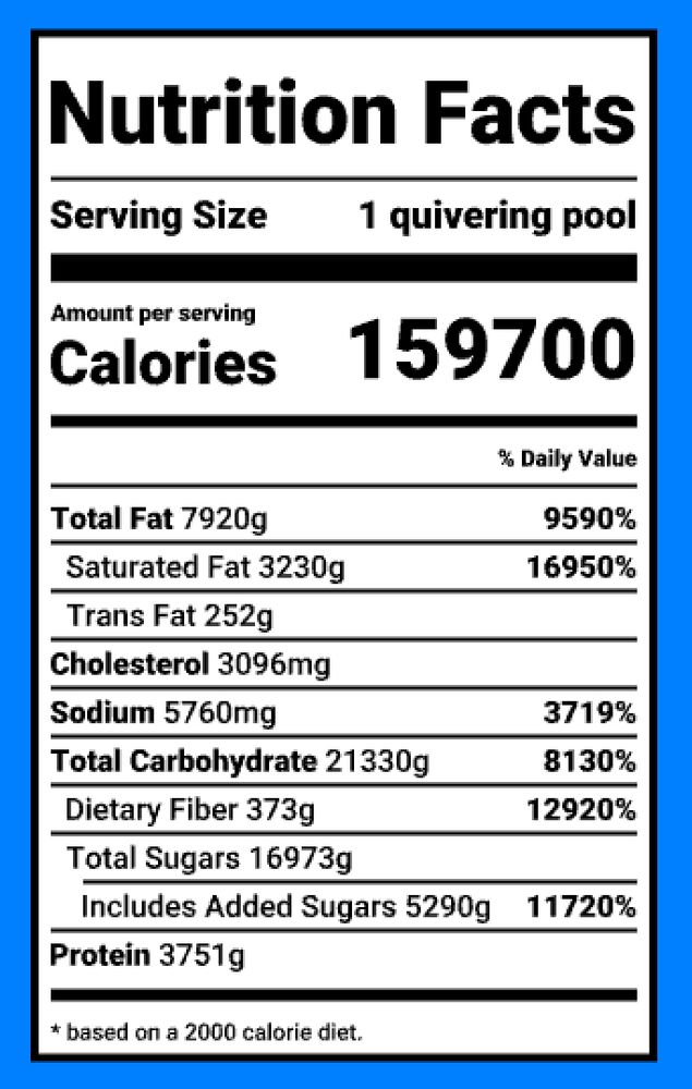 A bizarre nutrition facts label whose serving size is "1 quivering pool".  All of the weights and daily values are hundreds of times higher than normal.