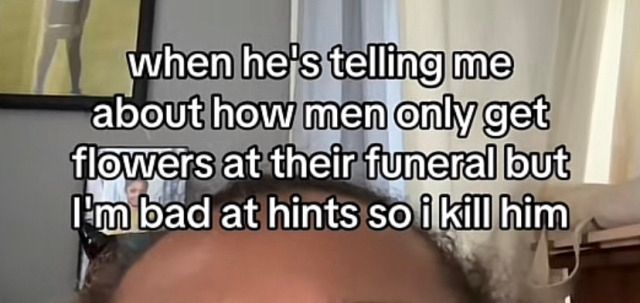 cropped screenshot of what is presumedly a tiktok or reel or something, and the words say "when he's telling me about how men only get flowers at their funeral but I'm bad at hints so i kill him"