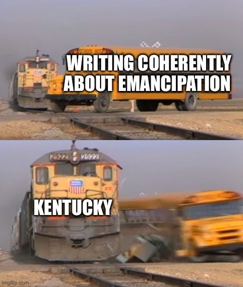 Train hitting school bus meme with emancipation and Kentucky.