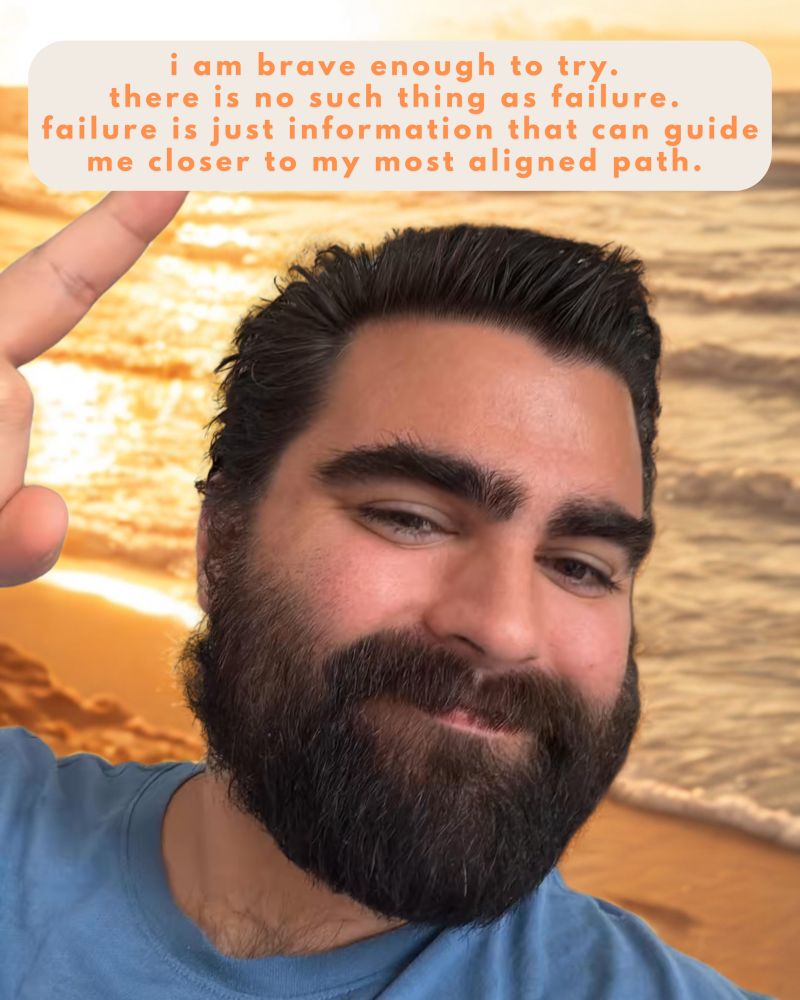 i am brave enough to try.
there is no such thing as failure. failure is just information that can guide me closer to my most aligned path.
