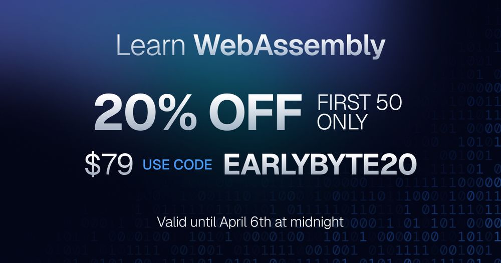 Promotional banner for an online WebAssembly course. The image features a gradient background with binary code and bold text that reads: “Learn WebAssembly. 20% OFF — First 50 Only. $79 — Use code EARLYBYTE20.” At the bottom, it states: “Valid until April 6th at midnight.”