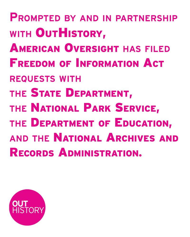 Prompted by and in partnership with OutHistory, American Oversight has filed Freedom of Information Act requests with the State Department, the National Park Service, the Department of Education, and the National Archives and Records Administration.