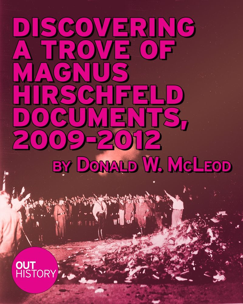 Discovering a Trove of Magnus Hirschfeld Documents, 2009-2012, by Donald W. McLeod
