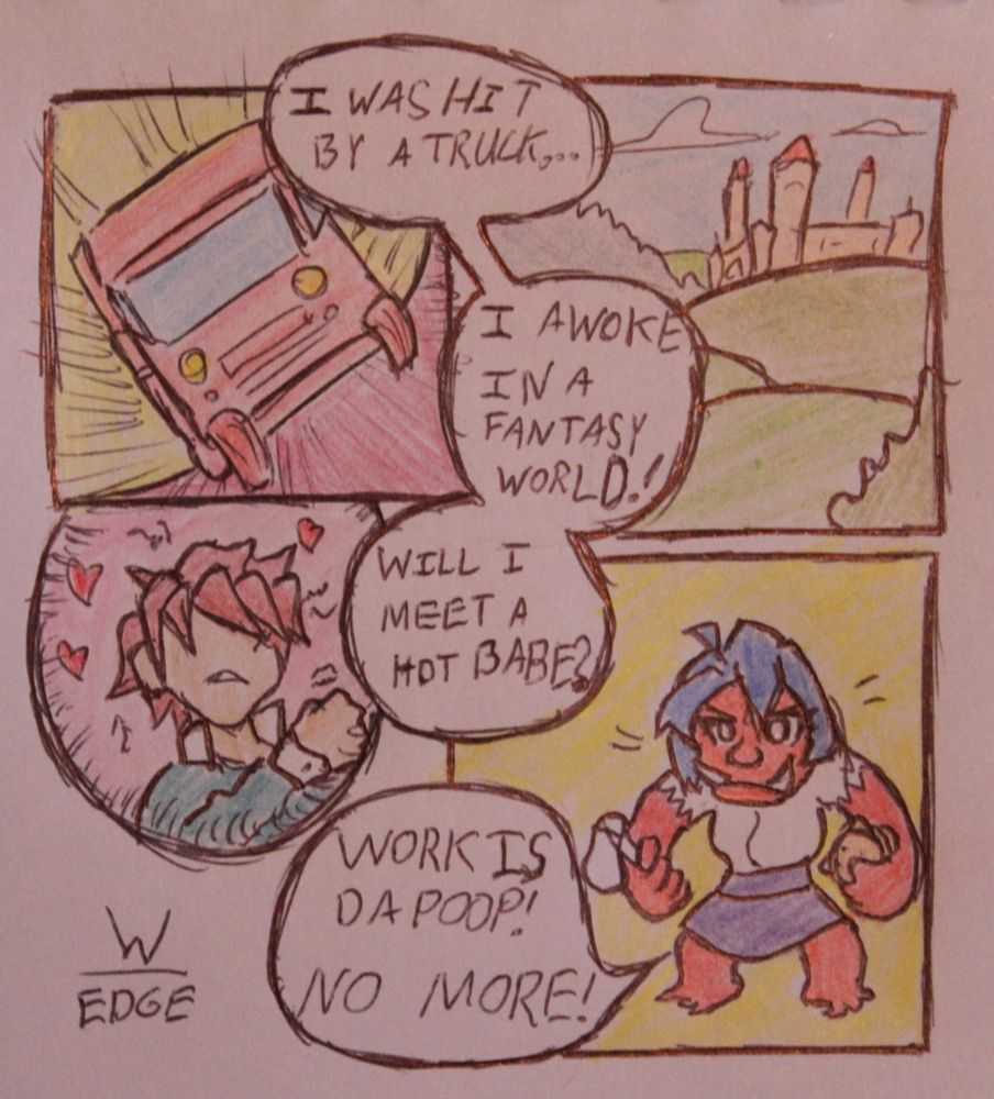 Comic of a faceless male explaining his predicament. He was hit by a truck and awoke in a fantasy world, and wonders if he will meet a hot babe. He meets Skye, who has become the "Work is da poop" orc from WoW.