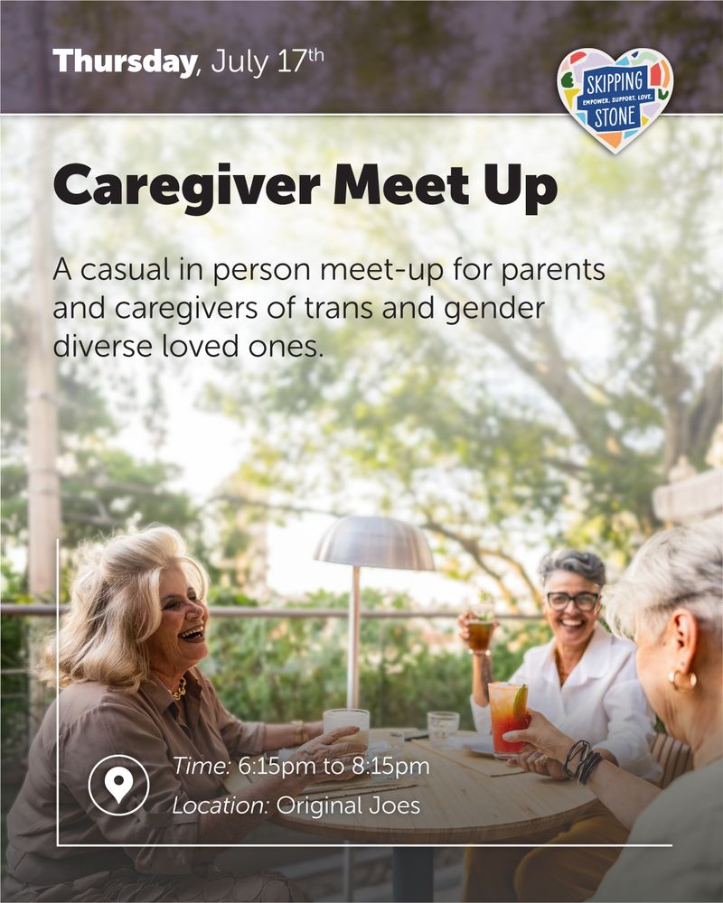 Coming Up! Thursday, July 17th.  Caregiver Meet Up. A casual in person meet-up for parents and caregivers of trans and gender diverse loved ones. Time 6:15pm to 8:15pm. Location Original Joes.