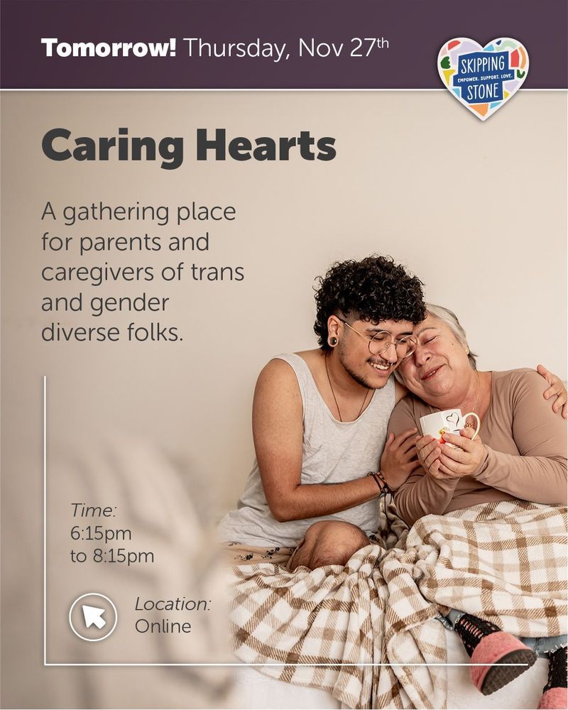 Tomorrow Thursday, November 27. Caring Hearts. A gathering place for parents and caregivers of trans and gender diverse folks. 6:15pm to 8:15pm online.