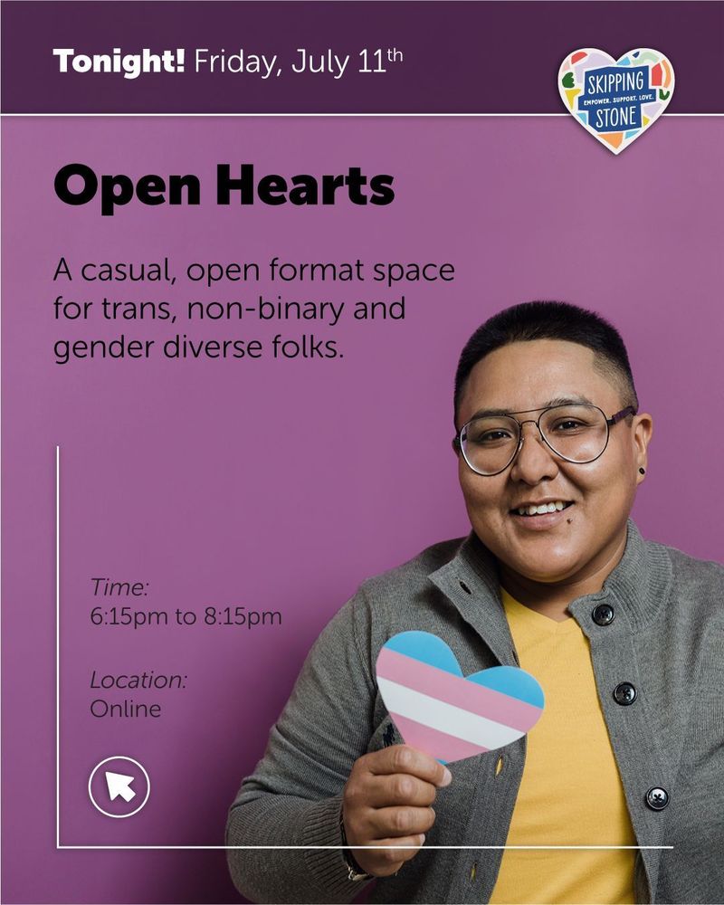 Tonight Friday, July 11th. Open Hearts. A casual, open format space for trans, non-binary and gender diverse folks. Time 6:15pm to 8:15pm. Location Online.