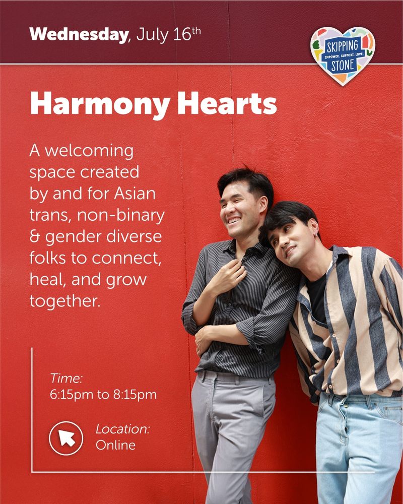 Wednesday, July 16th. Harmony Hearts. A welcoming space created by and for Asian trans, non-binary and gender diverse folk to connect, heal, and grow together. Time 6:15pm to 8:15pm online.