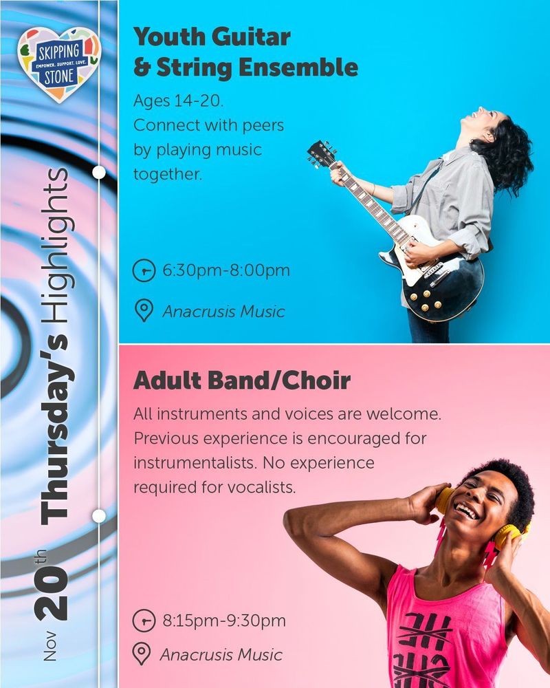 November 20th Thursday's Highlights Skipping Stone. Youth Guitar and String Ensemble. Ages 14-20. Connect with peers by playing music together. 6:30pm to 8:00pm at Anacrusis Music. Adult Band and Choir. All instruments and voices welcome. Previous experience is encouraged for instrumentalists. No experience required for vocalists. 8:15pm to 9:30pm at Anacrusis Music.