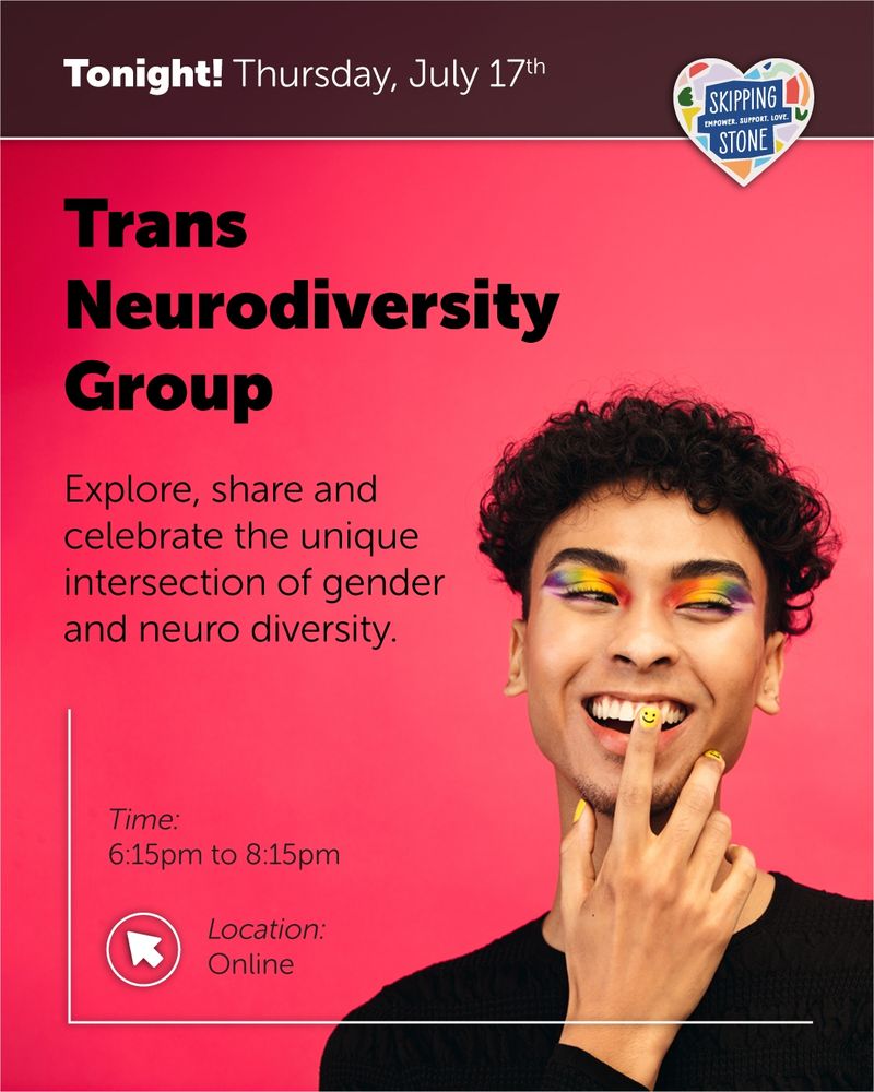 Thursday, July 17th. Trans Neurodiversity Group, Explore, share and celebrate the unique intersection of gender and neuro diversity. Time 6:15pm to 8:15pm. Location online.