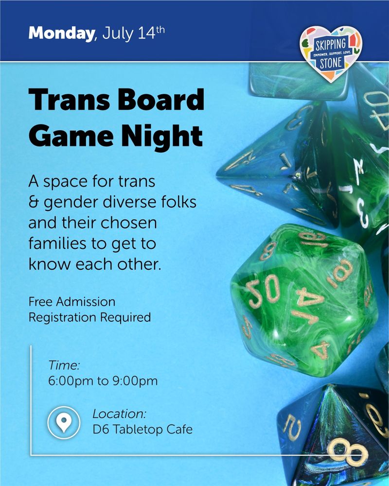 Monday, July 14th. Trans Board Game Night. A space for trans and gender diverse folks and their chosen families to get to know each other. Free Admission. Registration Required. Time 6:00pm to 9:00pm. Location D6 Tabletop Café.