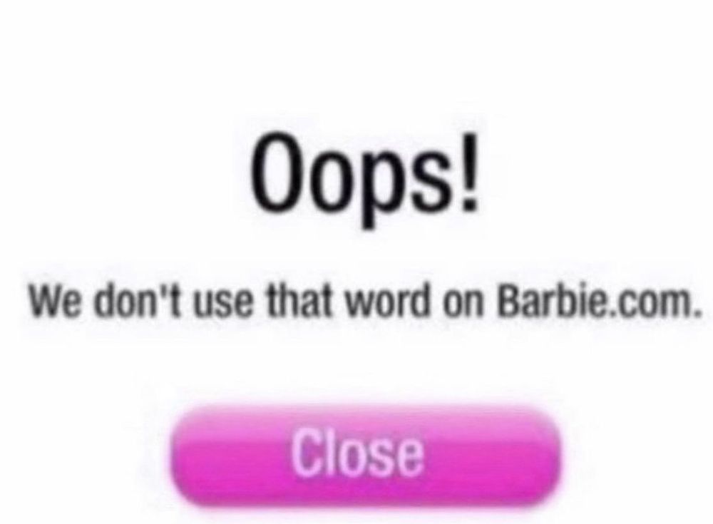 Oops!
We don’t use that word on Barbie.com.
Close