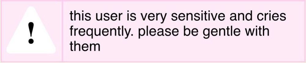 this user is very sensitive and cries frequently. please be gentle with them