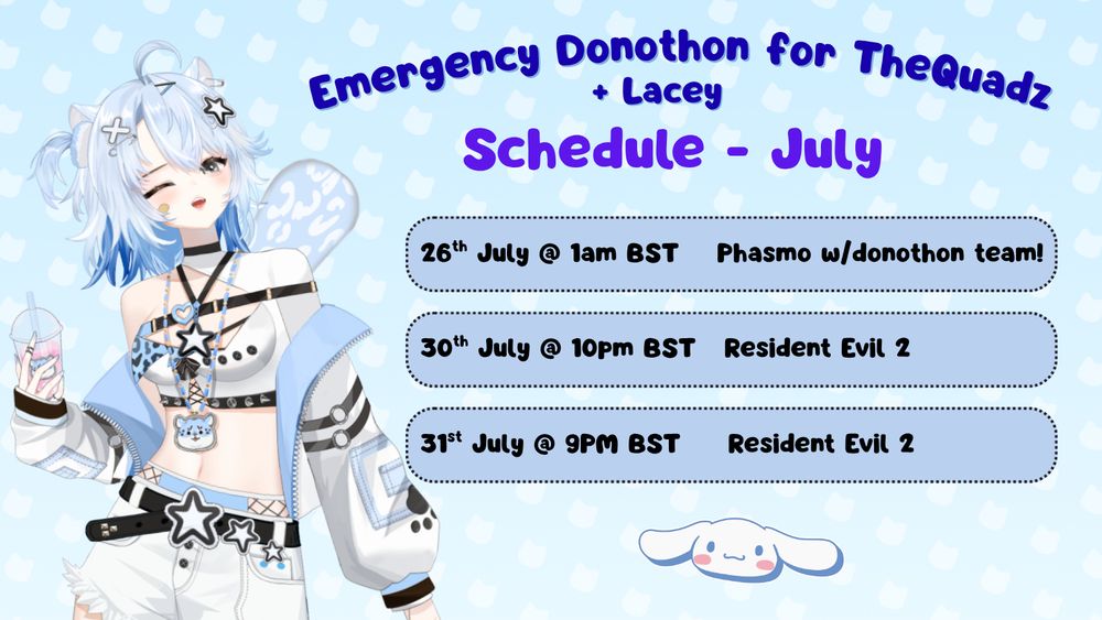 text reads: schedule - july. 26th july at 1AM BST phasmo with donothon team. 30th July at 10pm BST Resident evil 2. 31st july at 9PM bst resident evil 2. small white dog motif under text.