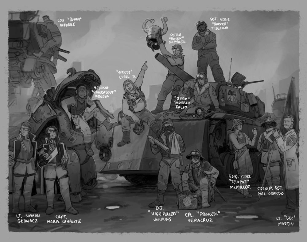 A hand drawn fake photograph of several people standing around a tank and small mech suit. Their names are labeled, Lt. Simeon Głowacz, Captain Maris LaValette, Lou “Bunny” Afrodile, Yelena “Roundabout” Koslova, “Speedy” Lyell D, Petra “Boxer” McMiller, Sergeant Eddie “Barker” Tijerina, “Zero” Severio Calvo, DJ “High Roller” Jenkins, Corporal “Princess” Veracruz, Engineer Chaz “Teapot” McMiller, Colour Sergeant Mal Obando, and Lt. “Doc” Martin.