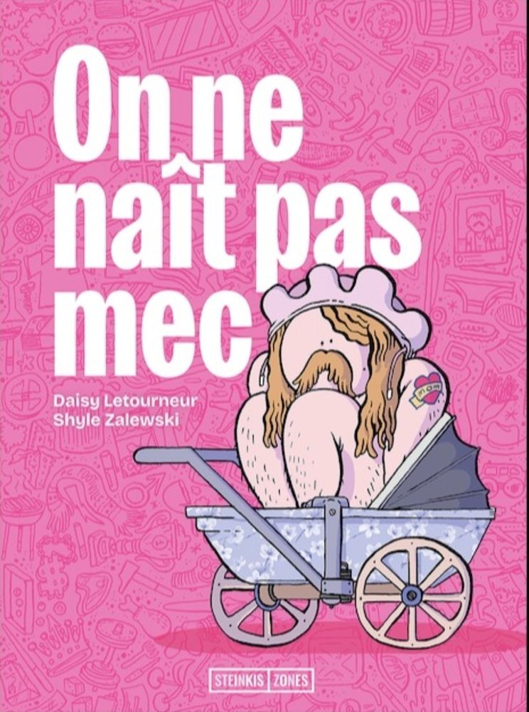 Couverture de la bd on ne naît pas mec par Daisy Letourneur et Shyle Zalewski. Sur un fond rose plein de petits objets emblématiques de la masculinité (barbecue, haltères....) un grand bébé moustachu aux cheveux longs qui tient à peine dans un berceau 