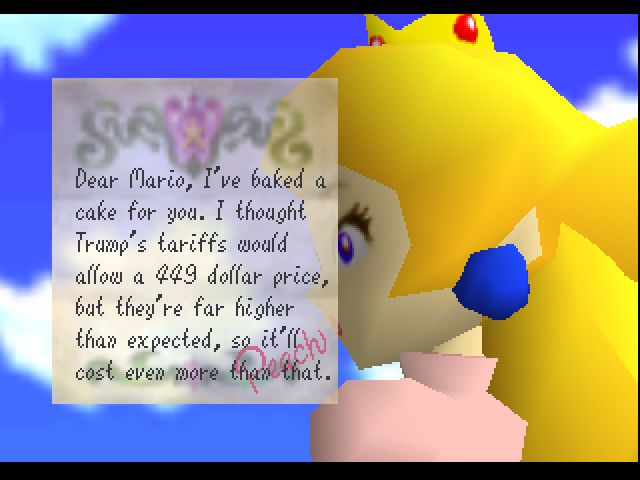 Dear Mario, I've baked a
cake for you. I thought
Trump's tariffs would
allow a 449 dollar price,
but they're far higher
than expected, so it'll
cost even more than that.
Peach