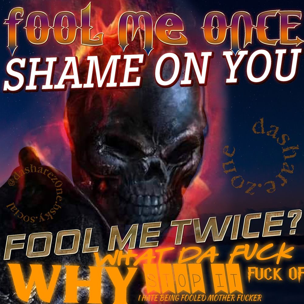 Composición de dasharezone con un esqueleto y texto en varias fuentes y colores discordantes.
"ENGÁÑAME UNA VEZ, VERGÜENZA SOBRE TU NOMBRE. ¿ENGÁÑAME DOS? KE COJONES POR QUÉ PARA VETE A CAGAR ODIO QUE ME ENGAÑEN MADREFOLLADOR"