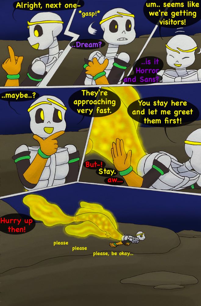 Dream: Alright, next one- *gasp*
Dream turns to look towards the source of his sudden anxiety.
Cross: ..Dream?
Dream pulls himself together and turns to the sharks with a gentle smile.
Dream: um.. seems like we're getting visitors!
Dust: .. is it Horror and Sans?
Dream listens to his god-senses for a moment.
Dream: ..maybe..? They're approaching very fast.
Dream starts swimming toward the visitors.
Dream: You stay here and let me greet them first.
Killer: But-!
Dream raises his hand to block any argument.
Dream: Stay.
Killer: aw... 
Dream swims away, Killer's words shout behind him "Hurry up then!". Dream thinks to himself "please, please, please, be okay..."