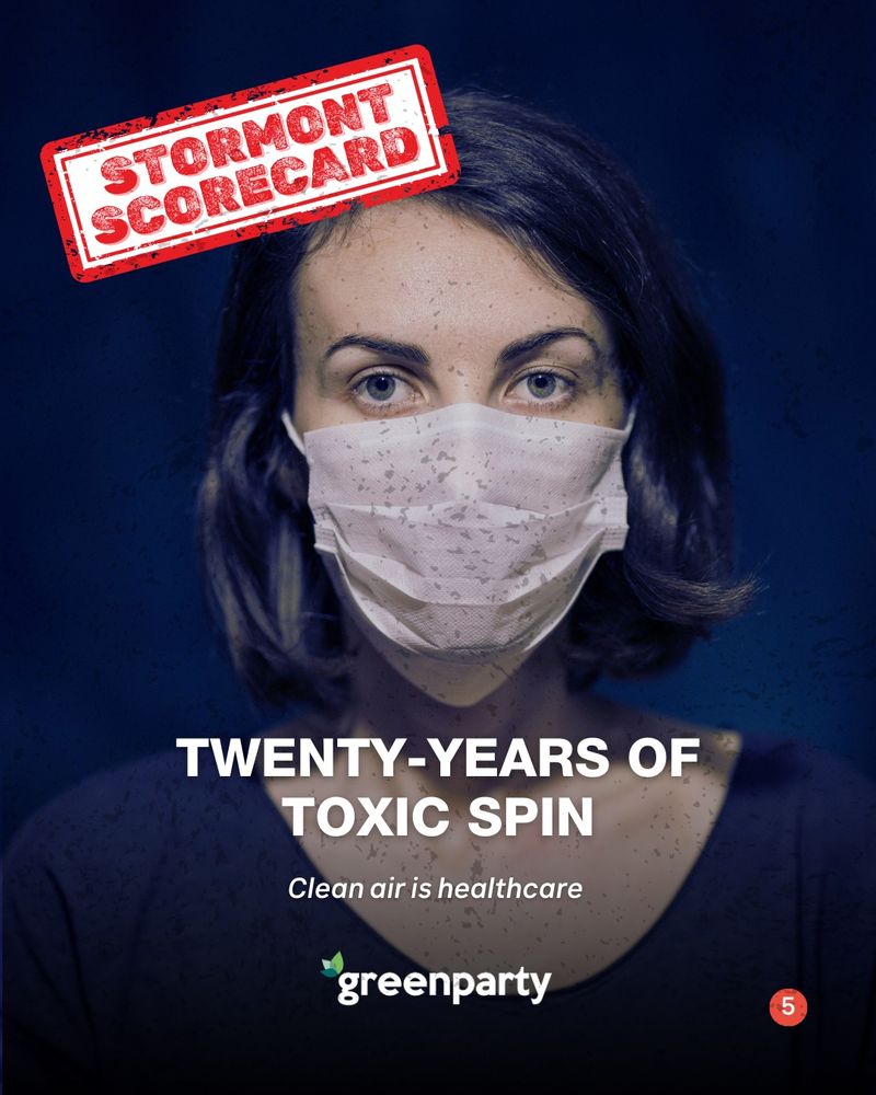 A woman with dark hair and light skin wears a white face mask stained with dirt or pollution. Her eyes stare directly ahead against a dark blue background. A red “Stormont Scorecard” stamp is placed in the top left corner. Bold white text in the center reads, “TWENTY YEARS OF TOXIC SPIN.” Below, smaller white text states, “Clean air is healthcare.” The Green Party logo appears at the bottom. A small red circle with the number 5 is in the bottom right corner.
