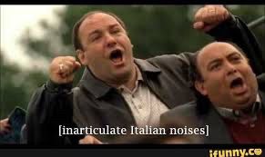 Screenshot from the the sopranos. 
With “inarticulate Italian noises” subtitles underneath.