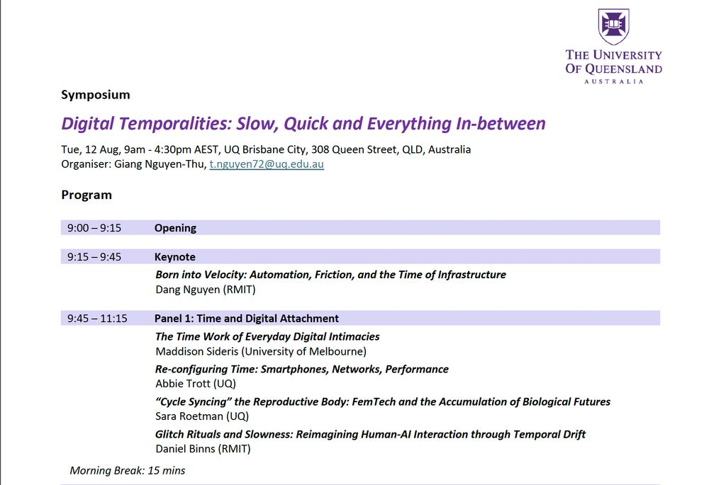 Program for the symposium "Digital Temporalities: Slow, Quick and Everything In-between," held on Tuesday, 12 August from 9am to 4:30pm AEST at UQ Brisbane City. Organised by Giang Nguyen-Thu. The program includes a 9:15am keynote by Dang Nguyen titled "Born into Velocity: Automation, Friction, and the Time of Infrastructure," followed by Panel 1: Time and Digital Attachment featuring talks by Maddison Sideris, Abbie Trott, Sara Roetman, and Daniel Binns. A 15-minute morning break follows.