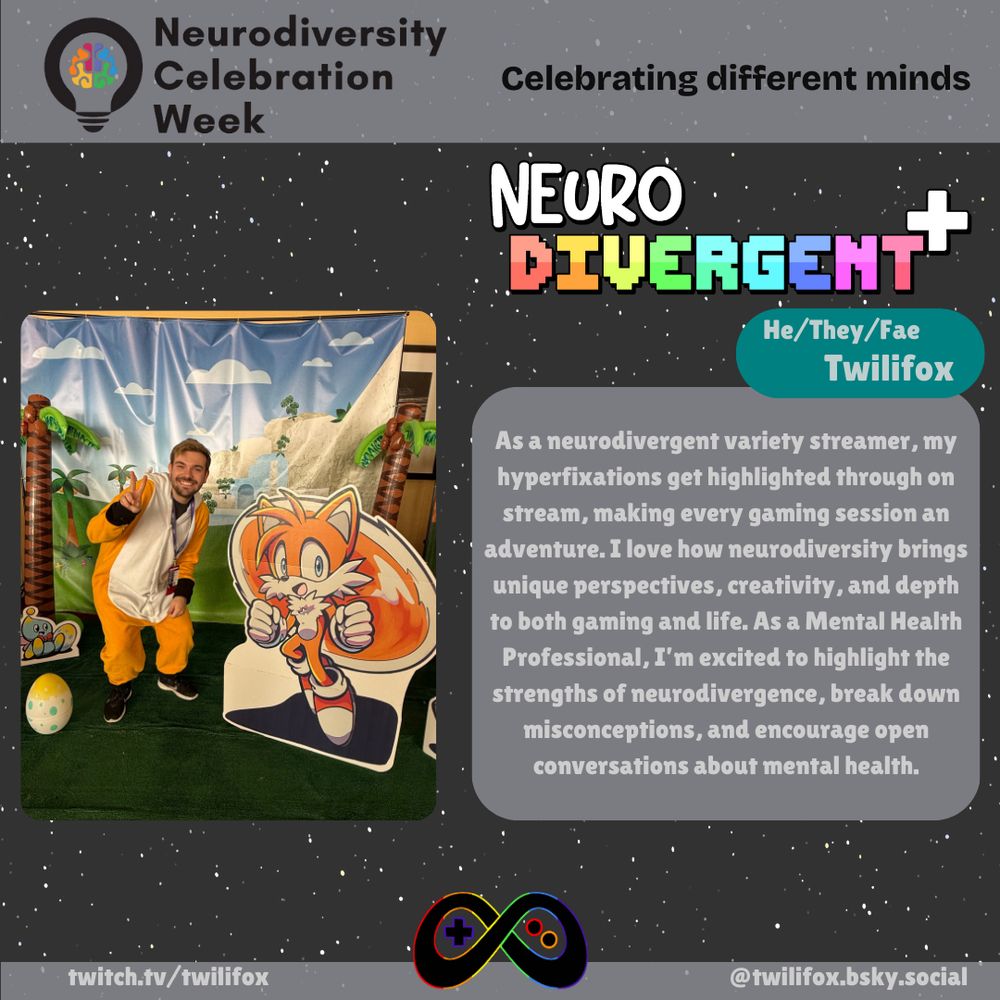 "As a neurodivergent variety streamer, my hyperfixations shine through on stream, making every gaming session an adventure. I love how neurodiversity brings unique perspectives, creativity, and depth to both gaming and life. As a Mental Health Professional, I’m excited to highlight the strengths of neurodivergence, break down misconceptions, and encourage open conversations about mental health."