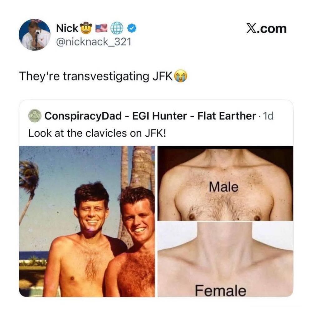 @ X.com @ ©@nicknack_321 They're transvestigating JFK & ) ConspiracyDad - EGI Hunter - Flat Earther - 1d Look at the clavicles on JFK!