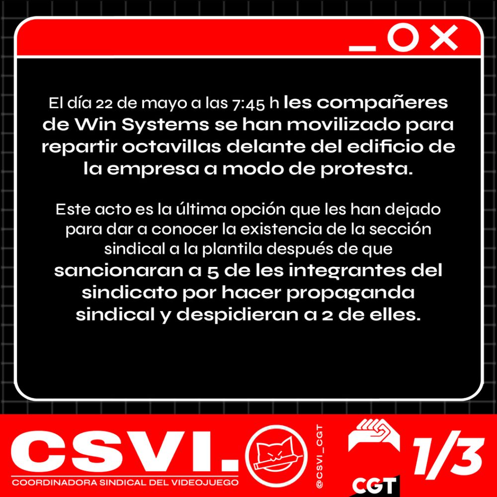 El día 22 de mayo a las 7:45h les compañeres de Win Systems se han movilizado par repartir octavillas delate del edificio de la empresa a modo de protesta.  Este acto es la última opción qu eles han dejado para dar a conocer la existencia de la sección sindical a la plantilla, después de que sancionaran a 5 de les integrantes del sindicato por hacer propaganda sindical y despidieran a 2 de elles.