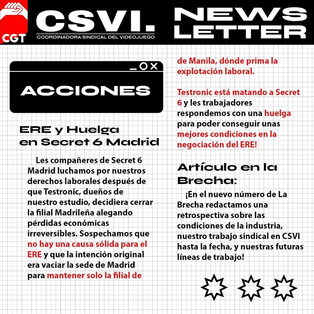 Les compañeres de Secret 6 Madrid luchamos por nuestros derechos laborales después de que Testronic, dueños de nuestro estudio, decidiera cerrar la filial Madrileña alegando pérdidas económicas irreversibles. Sospechamos que no hay una causa sólida para el ERE y que la intención original era vaciar la sede de Madrid para mantener solo la filial de Manila, dónde prima la explotación laboral.

Creemos estar siendo víctimas de un boicot por su parte. Aumentaron las cuotas de servicio para obtener más beneficios, causando pérdidas de clientes para el estudio, y no captaron nuevos clientes. A pesar de todo, Secret 6 se mantuvo solvente y productiva. 

Testronic está matando a Secret 6 y les trabajadores respondemos con una huelga para poder conseguir unas mejores condiciones en la negociación del ERE!