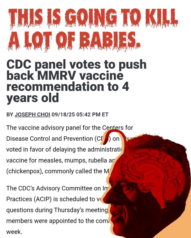 The choice to delay the MMR vaccine will kill a lot of kids. Picture of RFK and his brain worm.