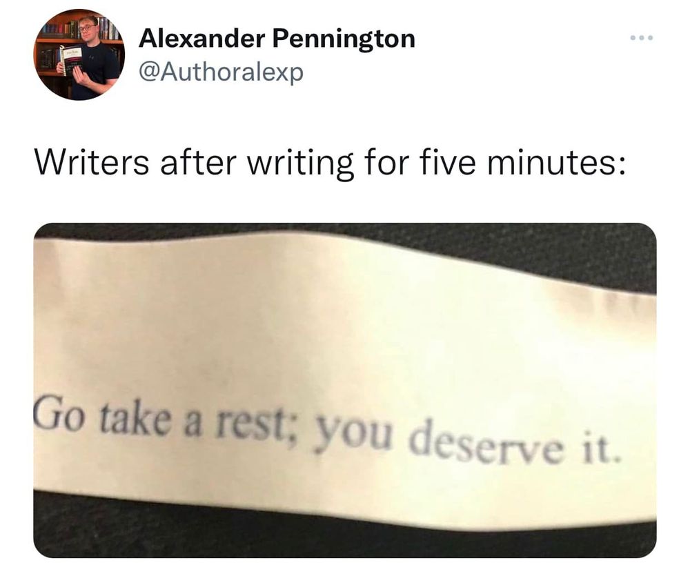 Writers after writing for five minutes: Image of fortune cookie fortune that says: Go take a rest; you deserve it.