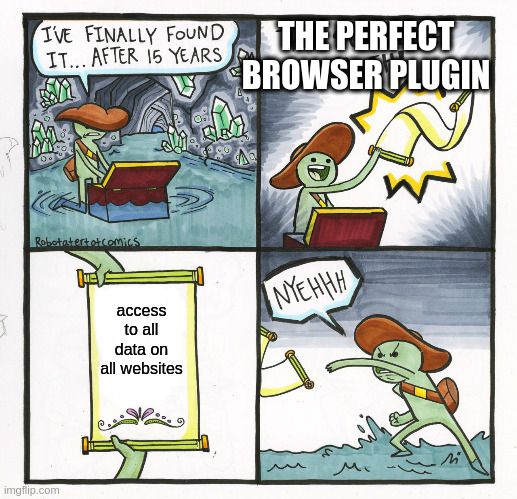 Scroll of truth meme. I've finally found it... after 15 years. THE PERFECT BROWSER PLUGIN. Scroll reads: "access to all data on all websites". NYEHHH.. *tosses scroll away*.