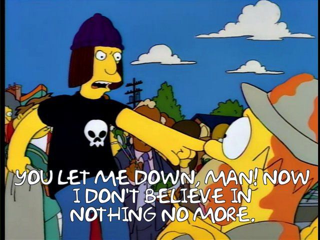Frinkiac meme: Jimbo yelling YOU LET ME DOWN, MAN! NOW I DON’T BELIEVE IN NOTHING NO MORE. at Homer