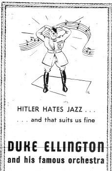 A cartoon of Hitler hating jazz with the text:

HITLER HATES JAZZ...
...and that suits us fine
DUKE ELLINGTON and his famous orchestra

https://thereisjazzbeforetrane.blogspot.com/2009/12/hitler-hates-jazz-and-that-suits-us.html?m=1