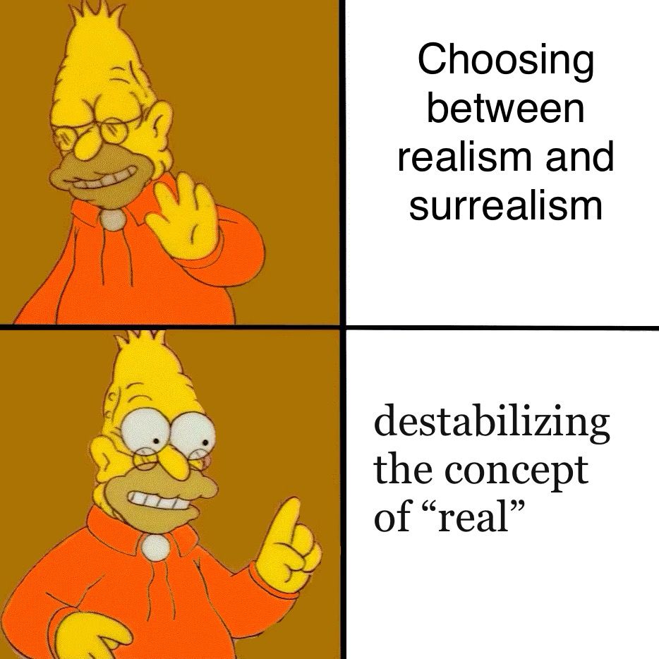 Drake meme but it’s Abe Simpson shunning “Choosing between realism and surrealism” and excitedly pointing at “destabilizing the concept of "real"”