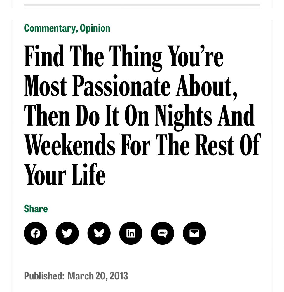 The Onion opinion headline:

Find The Thing You're Most Passionate About, Then Do It On Nights And Weekends For The Rest Of Your Life