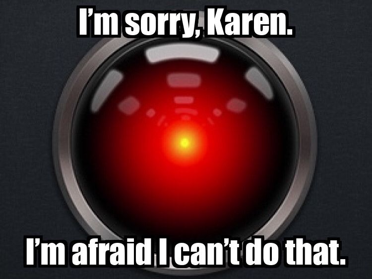 Image is a parody of H.A.L. from 2001: A Space Odyssey. It shows a glowing red light, with the text reading "I'm sorry, Karen.  I'm afraid I can't do that."