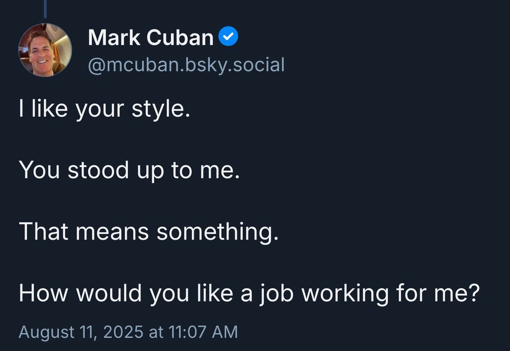 mark cuban: "i like your style. you stood up to me. that means something. how would you like a job working for me?"