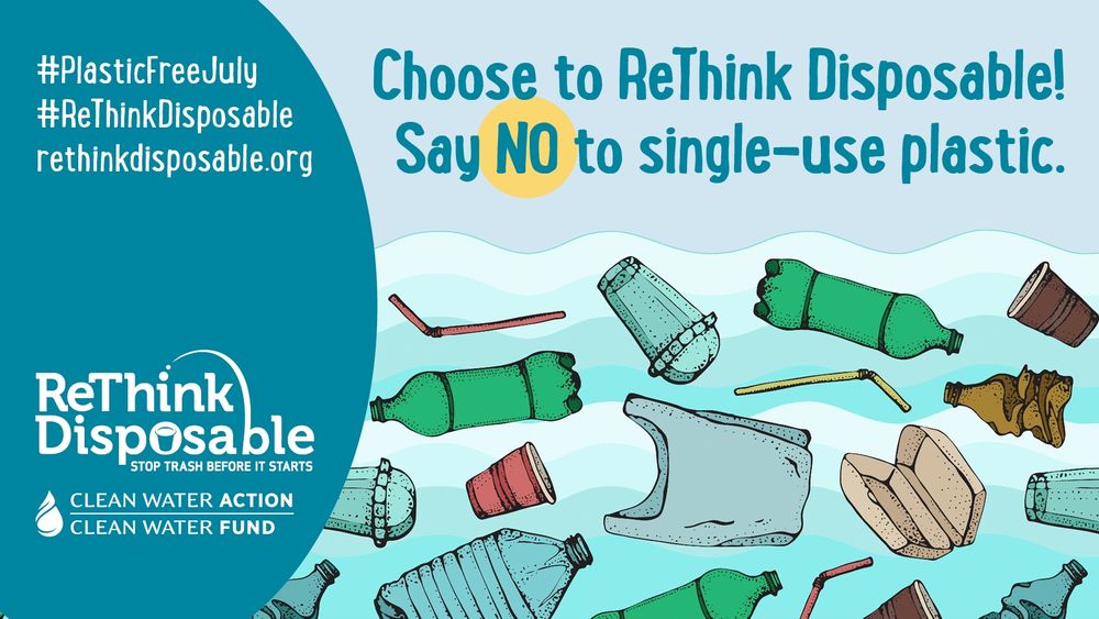 image of plastic litter floating in water reads: Choose to ReThink DIsposable! Say NO to single-use plastic. Also has the CLean Water Action logo
