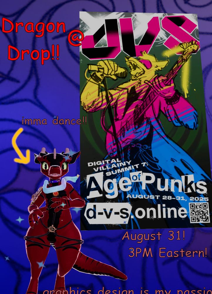 A VR avatar of a anthro red dragon wearing a harness who look very wiggly stands next to a poster advertising the Digital Villainy Summit 7, which is happening August 28 - 31, 2025. Extra text has been added, to say Dragon Drop at DVS. The text "i'mma dance" is above the dragon with a yellow arrow pointing at it. Below the poster is text to alert you that the set will be August 31 at 3pm eastern. At the very bottom, partly cut off on purpose, is the  text "graphics design is my passion"