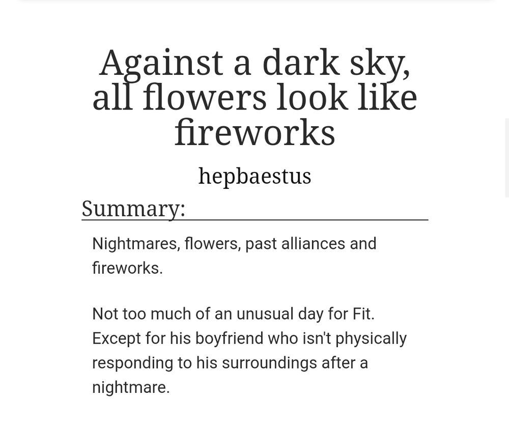 A screenshot of a fanfiction on AO3 with the title being 'Against a dark sky, all flowers look like fireworks' by hepbaestus. The summary underneath says: 'Not too much of an unusual day for Fit. Except for his boyfriend who isn't physically responding to his surroundings after a nightmare.'