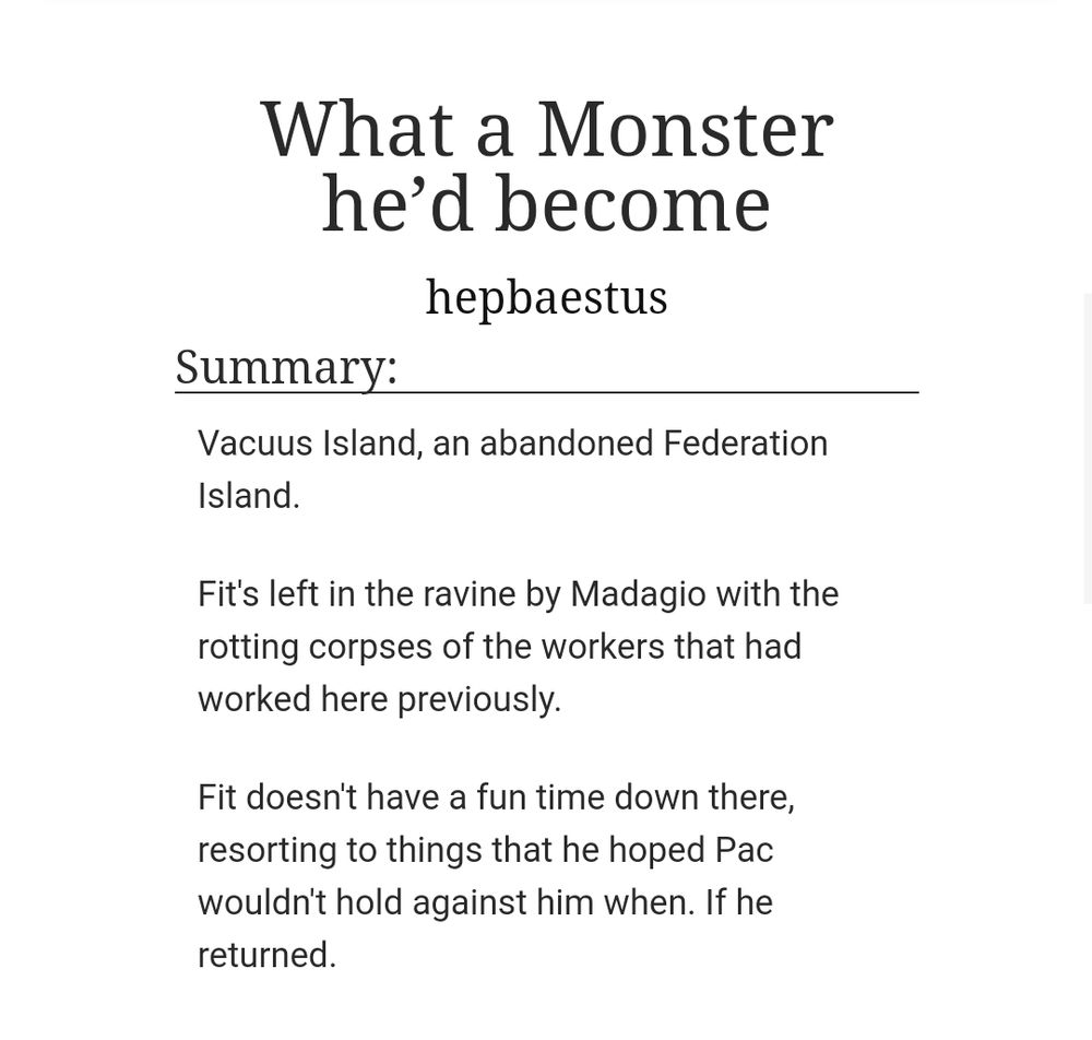 A screenshot of an AO3 fic titled "What a Monster he'd become". The summary states "Vacuus Island, an abandoned Federation Island. Fit's left in the ravine by Madagio with the rotting corpses of the workers that had worked here previously. Fit doesn't have a fun time down there, resorting to things he hoped Pac wouldn't hold against him when. If he returned."
