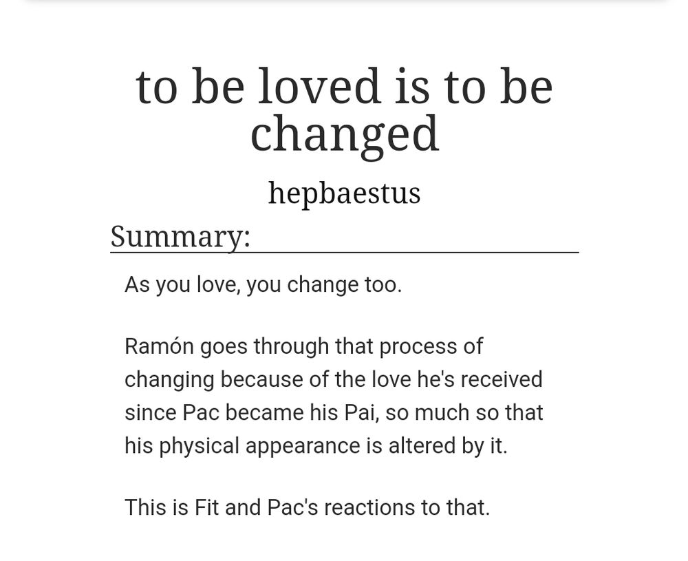 A screenshot of an AO3 fic titled "to be loved is to be changed". The summary states "As you love, you change too. Ramón goes through that process of changing because of the love he's received since Pac became his Pai, so much so that his physical appearance is altered by it. This is Fit and Pac's reactions to that."