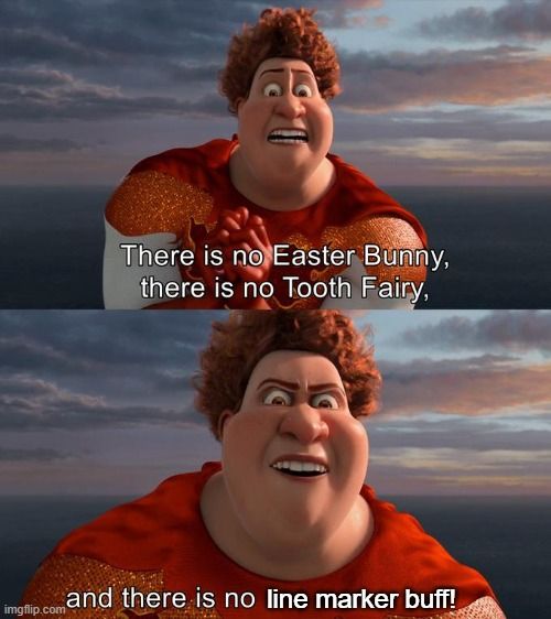 "There is no Easter Bunny, there is no Tooth Fairy, and there is no line marker buff!"
