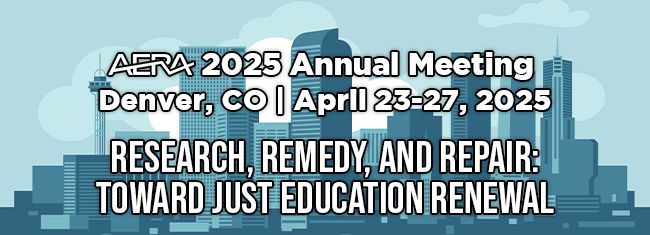 AERA 2025 Annual Meeting, Denver, CO, April 23-27, 2025. Research, Remedy, and Repair: Toward Just Education Renewal